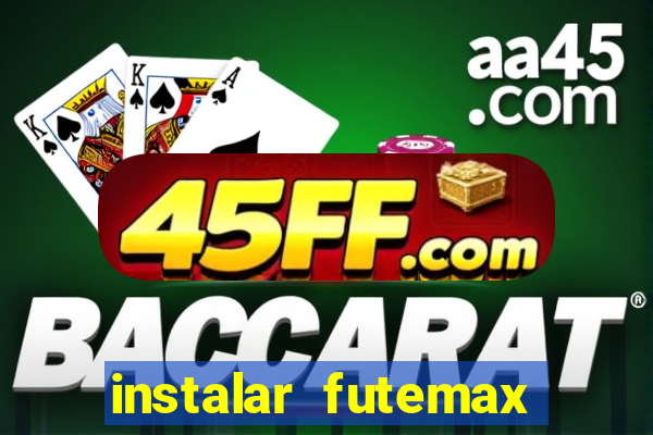 instalar futemax futebol ao vivo